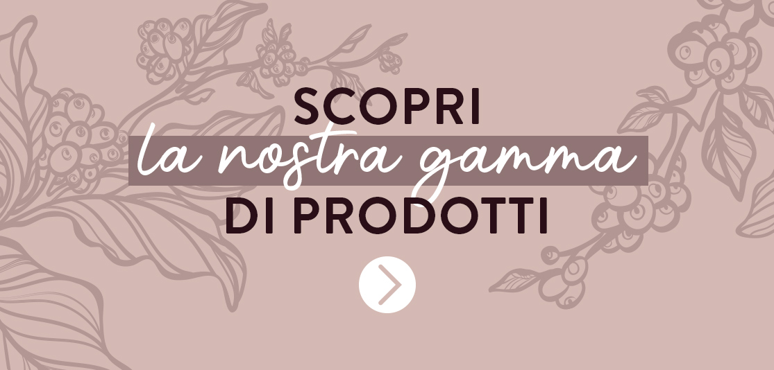 Scopri la nostra gamma di prodotti